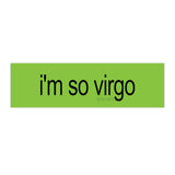 i'm so virgo brat Bumper Sticker