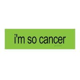 i'm so cancer brat Bumper Sticker
