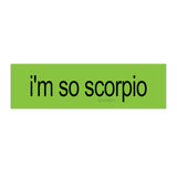 i'm so scorpio brat Bumper Sticker