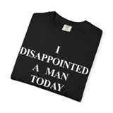 I Disappointed a Man Today Tee