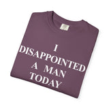 I Disappointed a Man Today Tee