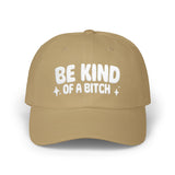 BE KIND (of a bitch) Embroidered Dad Cap