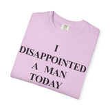 I Disappointed a Man Today Tee