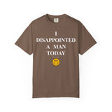 I Disappointed a Man Today Tee