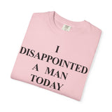 I Disappointed a Man Today Tee