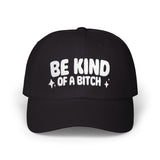 BE KIND (of a bitch) Embroidered Dad Cap