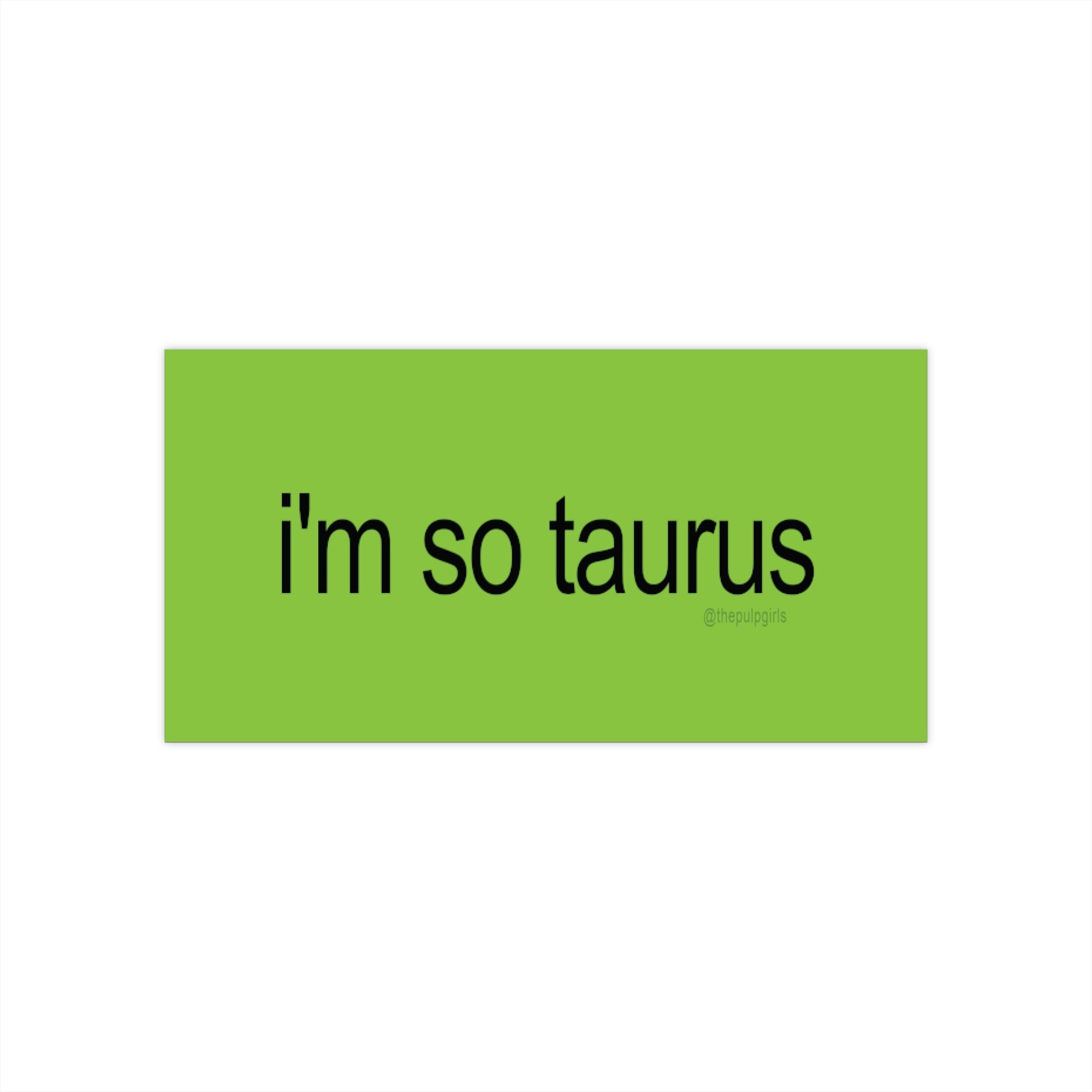 i'm so taurus brat Bumper Sticker