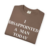 I Disappointed a Man Today Tee