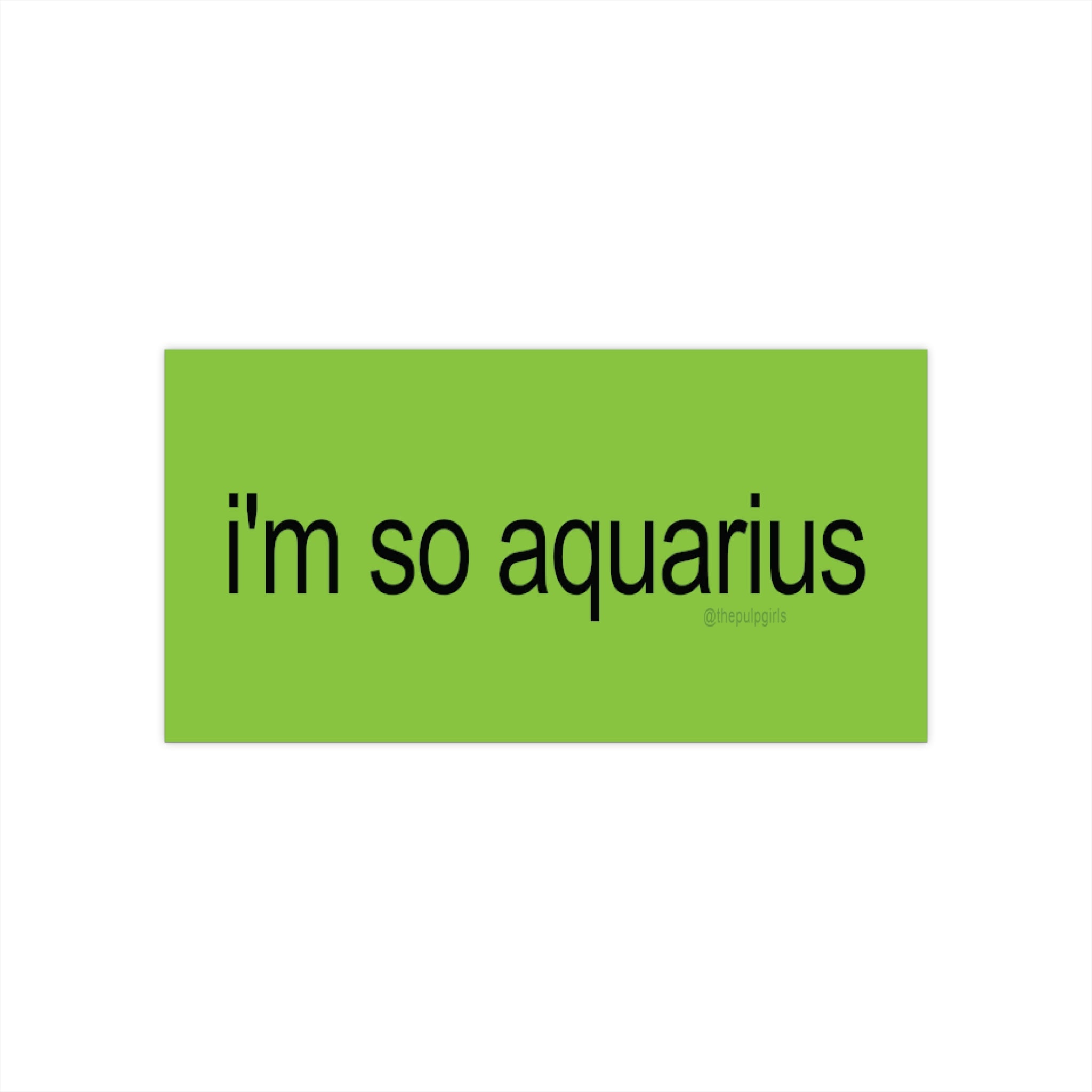 i'm so aquarius brat Bumper Sticker